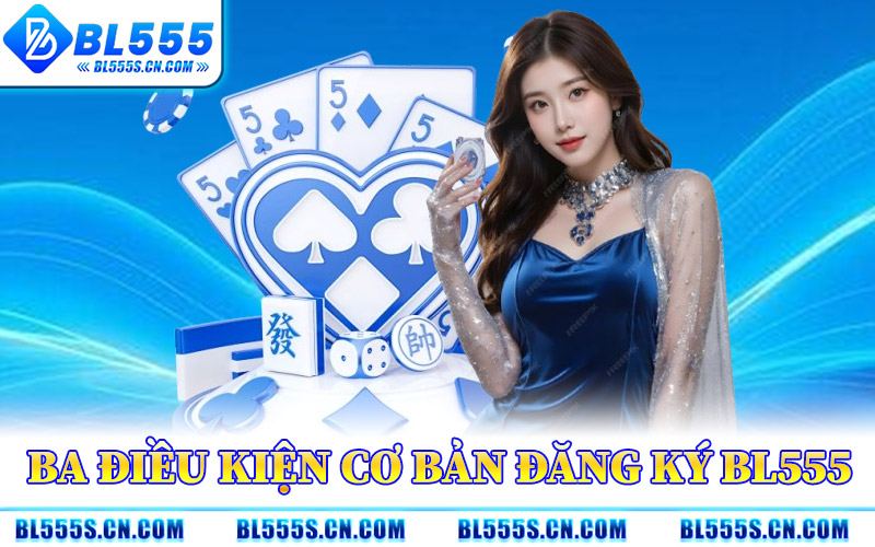 Ba Điều Kiện Cơ Bản Đăng Ký BL555