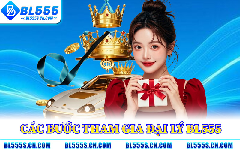 Các Bước Tham Gia Đại Lý BL555