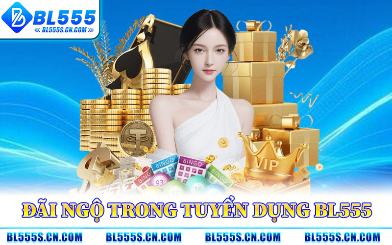 Đãi Ngộ Trong Tuyển Dụng BL555