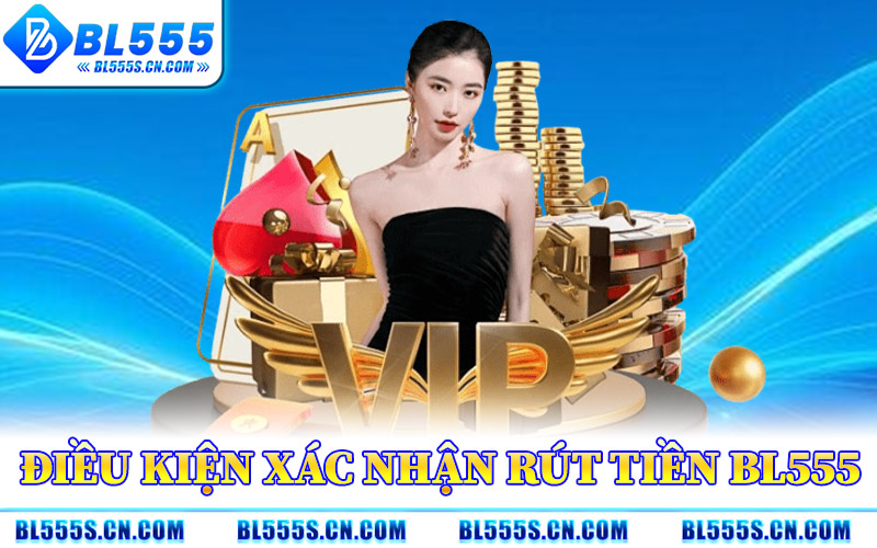Điều Kiện Xác Nhận Rút Tiền BL555