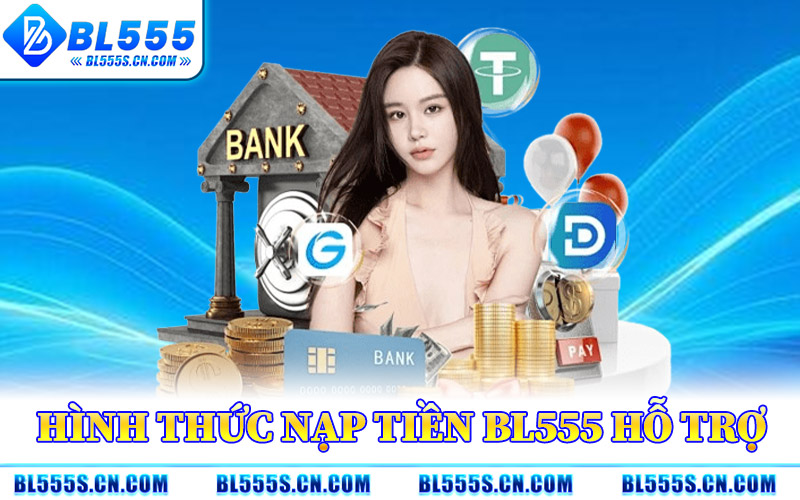 Nạp Tiền BL555 – Hỗ Trợ Nhiều Cổng Thanh Toán Tiện Dụng 1 Hình Thức Nạp Tiền BL555 Hỗ Trợ