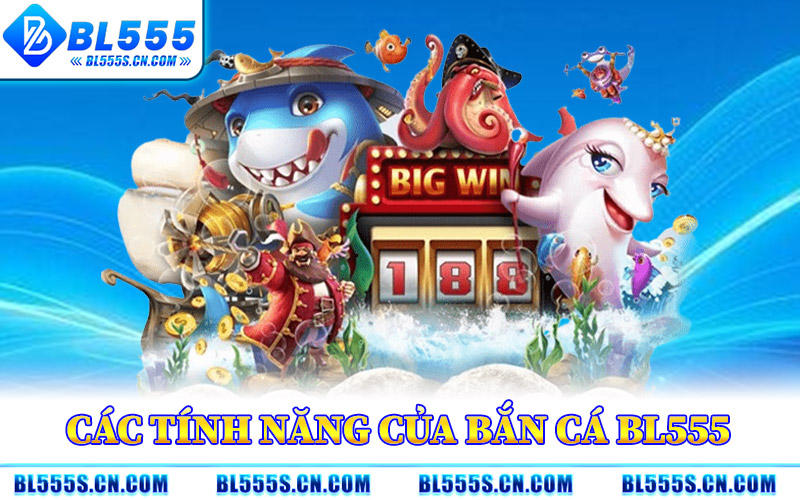 Các Tính Năng Của Bắn Cá BL555