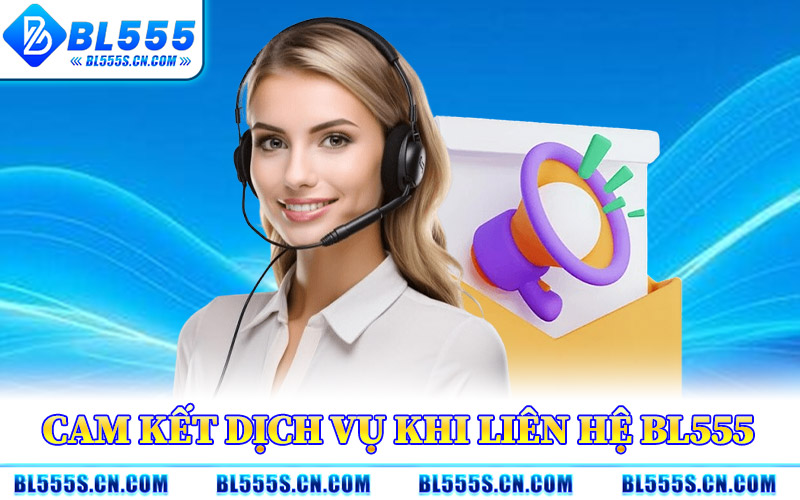 Cam Kết Dịch Vụ Khi Liên Hệ BL555