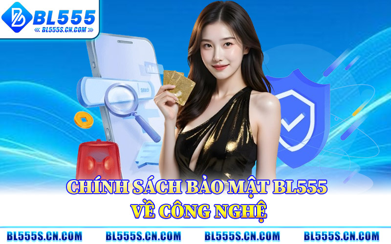 Chính Sách Bảo Mật BL555 Về Công Nghệ