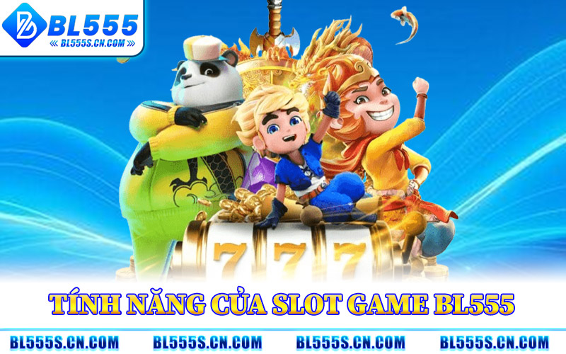 Slot Game BL555 – Săn Jackpot Khủng Với Tỷ Lệ Thưởng Cao 2 Hệ Thống Tính Năng Của Slot Game BL555