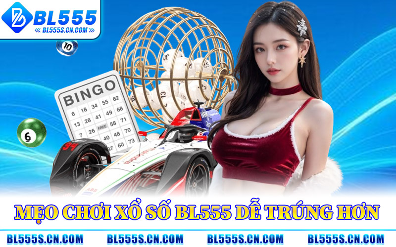Mẹo Chơi Xổ Số BL555 Dễ Trúng Hơn