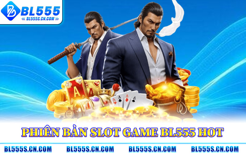 Slot Game BL555 – Săn Jackpot Khủng Với Tỷ Lệ Thưởng Cao 3 Phiên Bản Slot Game BL555 Hot