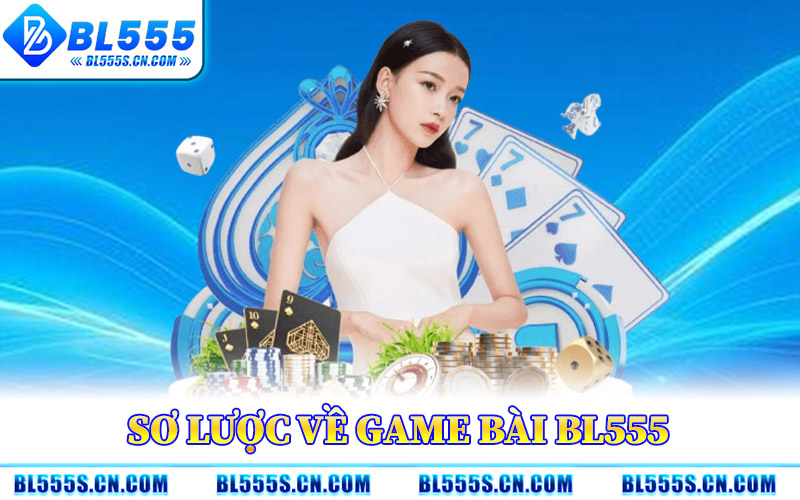Sơ Lược Về Game Bài BL555