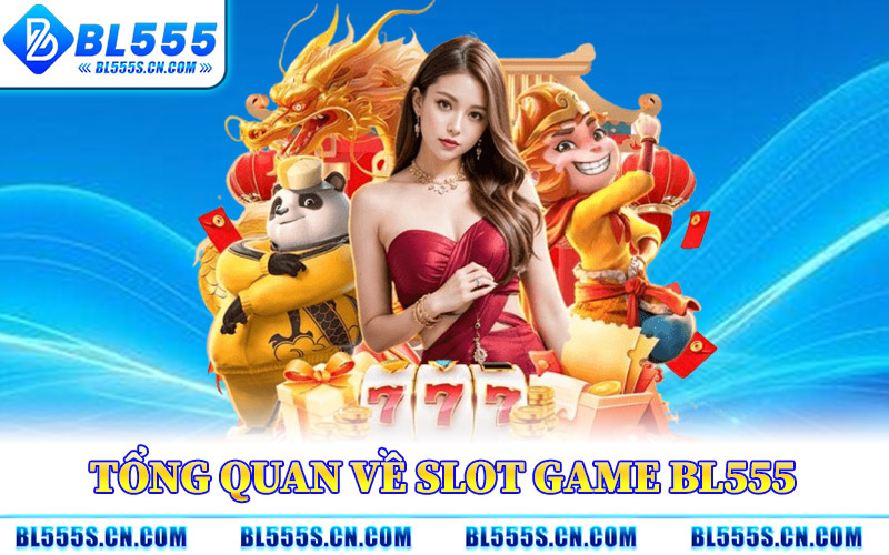 Slot Game BL555 – Săn Jackpot Khủng Với Tỷ Lệ Thưởng Cao 1 Tổng Quan Về Slot Game BL555